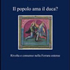 Matteo Provasi, Il popolo ama il duca? Rivolta e consenso nella Ferrara estense, Roma, Viella
