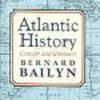 Bernard Bailyn, Atlantic History. Concept and Contours